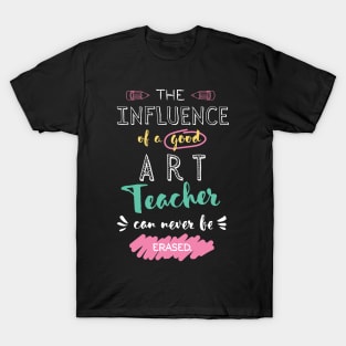 Art Teacher Appreciation Gifts - The influence can never be erased T-Shirt